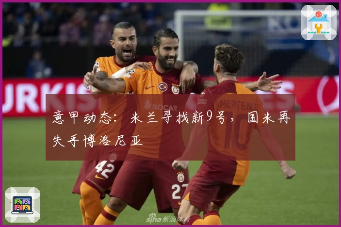 意甲动态：米兰寻找新9号，国米再失手博洛尼亚