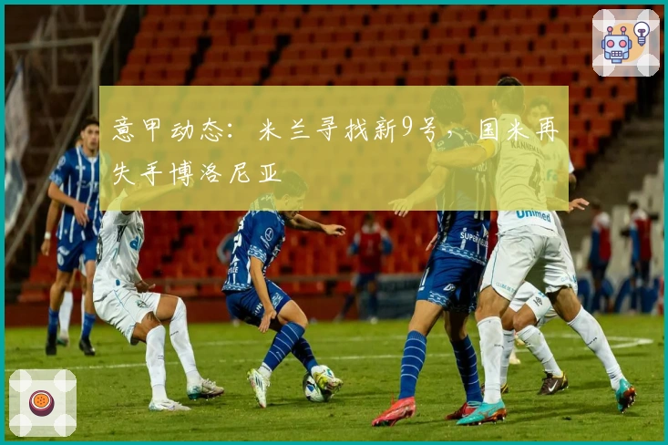 意甲动态：米兰寻找新9号，国米再失手博洛尼亚
